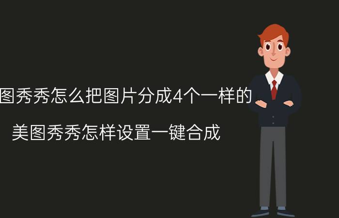 美图秀秀怎么把图片分成4个一样的 美图秀秀怎样设置一键合成？